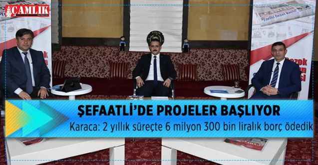 Şefaatli Belediye Başkanı Müjdat Karaca: 2 yıllık süreçte 6 milyon 300 bin liralık borç ödedik :  ŞEFAATLİ’DE  PROJELER BAŞLIYOR