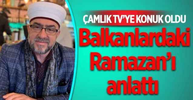 İskeçe Müftüsü Ahmet Mete, Balkanlardaki Ramazan’ı anlattı