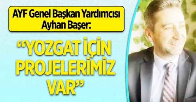 Avrupa Yozgatlılar Federasyonu Genel Başkan Yardımcısı Ayhan Başer:  “Yozgat’a ciddi projelerle geleceğiz”