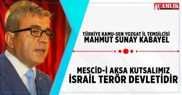Türkiye Kamu-Sen Yozgat İl Temsilcisi Mahmut Sunay Kabayel, Mescid-İ Aksa Kutsalımız; İsrail Terör Devletidir