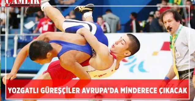 Yozgatlı güreşçiler Avrupa Güreş Şampiyonasında mindere çıkacak