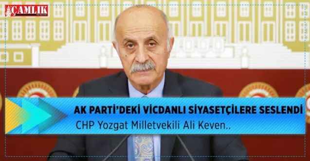 CHP Yozgat Milletvekili Ali Keven,  AK Parti’deki vicdanlı siyasetçilere seslendi!