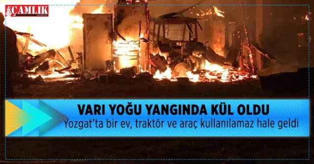 Yozgat’ta çıkan yangında bir ev, traktör ve araç kullanılamaz hale geldi