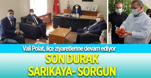Vali Ziya Polat, ilçe ziyaretlerine devam ediyor :  SON DURAK  SARIKAYA- SORGUN