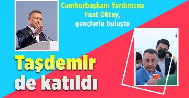 Cumhurbaşkanı Yardımcısı Fuat Oktay, gençlerle buluştu : Yozgat'tan Yaşar Taşdemir de katıldı