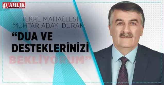 Tekke Mahallesi Muhtar adayı Asım Durak: Dua ve desteklerinizi bekliyorum