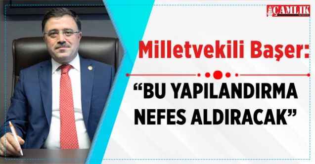AK Parti Yozgat Milletvekili Yusuf Başer: “BU YAPILANDIRMA NEFES ALDIRACAK”
