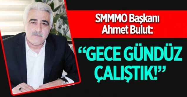 Yozgat Serbest Muhasebeci ve Mali Müşavirler Odası Başkanı Ahmet Bulut:  "Gece, gündüz çalıştık!"