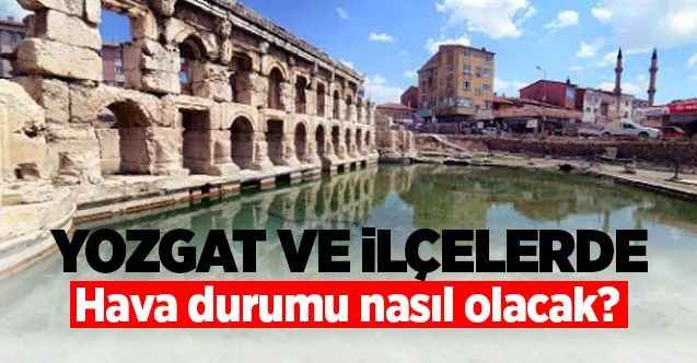 12 Haziran 2021 Cumartesi günü Yozgat ve ilçelerinde hava nasıl olacak?
