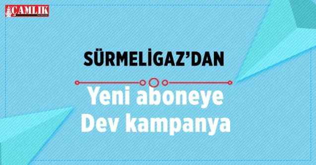 Sürmeligaz’dan Yeni aboneye  Dev kampanya