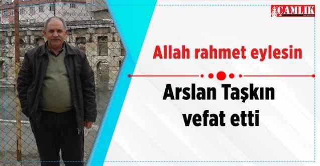 Arslan Taşkın vefat etti