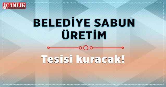 Yozgat’ın Sarıkaya İlçe Belediyesi Sabun ve Kozmetik Üretim tesisi kuracak