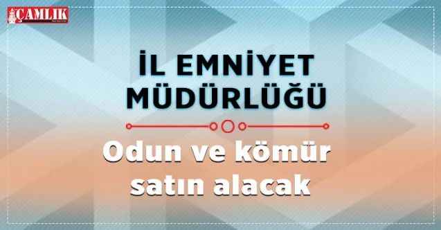 Yozgat İl Emniyet Müdürlüğü odun ve kömür satın alacak
