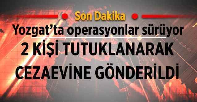 Yozgat'ta operasyonlar sürüyor