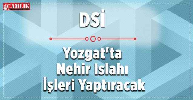 DSİ Yozgat'ta Nehir Islahı İşleri Yaptıracak
