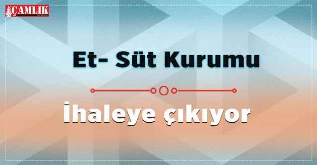 Et -Süt Kurumu ihaleye çıkıyor