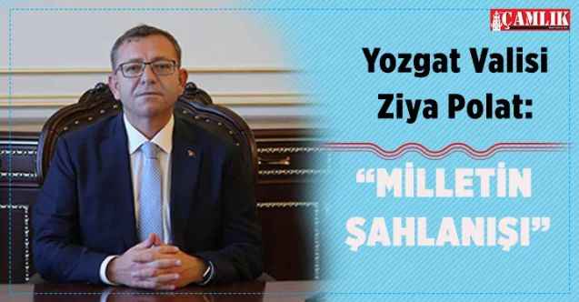 Yozgat Valisi Ziya Polat: “Milletin Şahlanışı”
