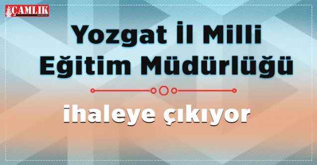 Yozgat İl Milli eğitim Müdürlüğü ihaleye çıkıyor