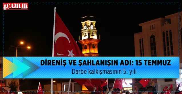 Direniş ve şahlanışın adı: 15 Temmuz