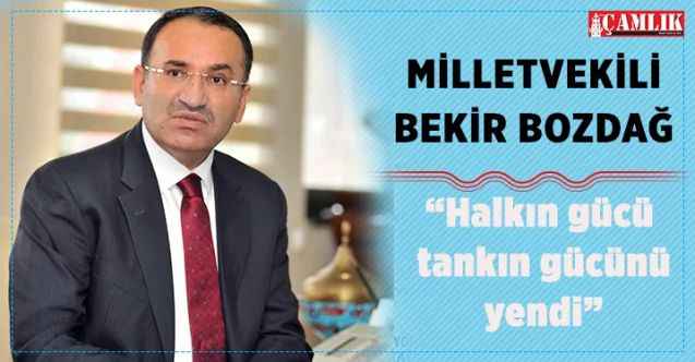 TBMM Anayasa Komisyonu Başkanı ve AK Parti Yozgat Milletvekili Bekir Bozdağ: “Halkın gücü tankın gücünü yendi”
