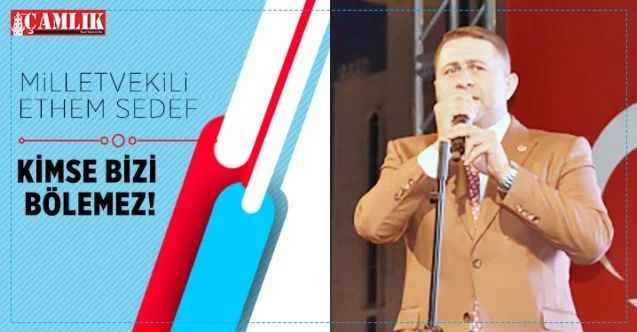 MHP Yozgat Milletvekili Ethem Sedef: Kimse bizi bölemez!