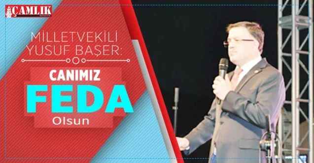 AK Parti Yozgat Milletvekili Yusuf Başer: Canımız Feda olsun