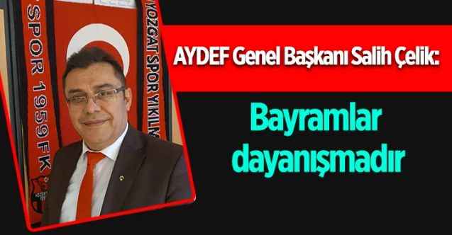 AYDEF Genel Başkanı Salih Çelik : Bayramlar dayanışmadır