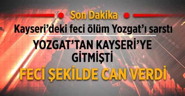 Kayseri'deki feci ölüm Yozgat'ı sarstı