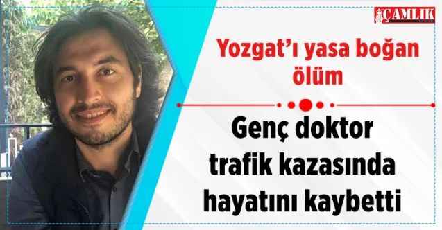 Yozgat’ı yasa boğan ölüm  Genç doktor trafik kazasında hayatını kaybetti
