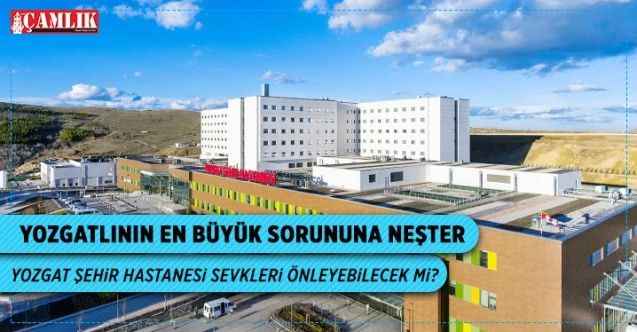 Yozgat Şehir Hastanesi sevkleri önleyebilecek mi?  Yozgatlının en büyük sorununa neşter