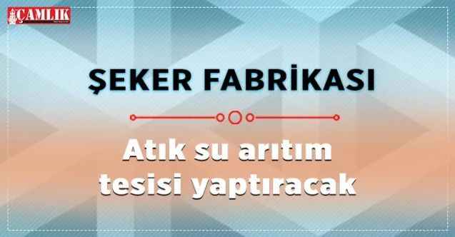 Yozgat Şeker Fabrikası atık su arıtma tesisi yaptıracak
