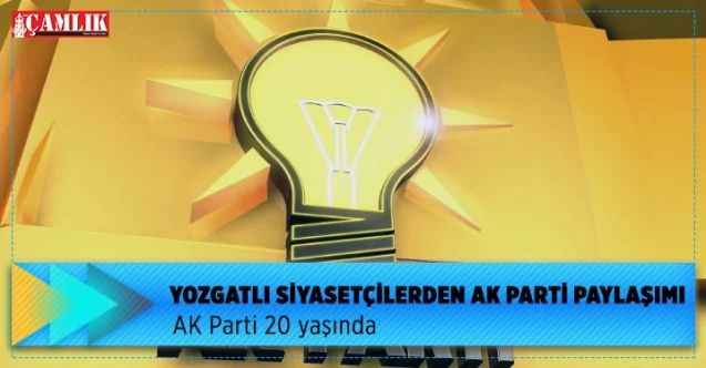 AK Parti 20 yaşında  Yozgatlı Siyasetçilerden AK Parti paylaşımı
