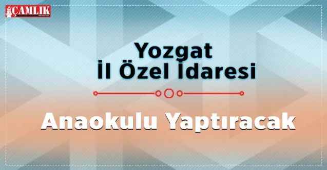 Yozgat İl Özel İdaresi Anaokulu Yaptıracak