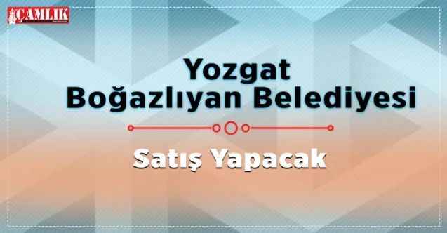 Boğazlıyan Belediyesi Satış Yapacak