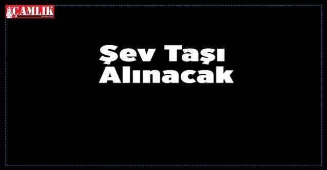 Şev Taşı Alınacak