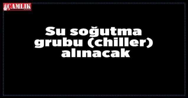 Su soğutma grubu (chiller) alınacak