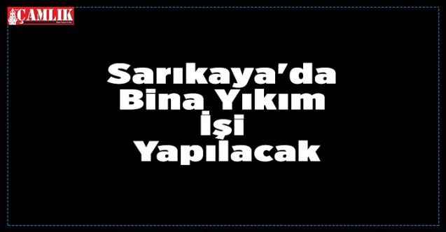 Sarıkaya'da Bina Yıkım İşi Yapılacak