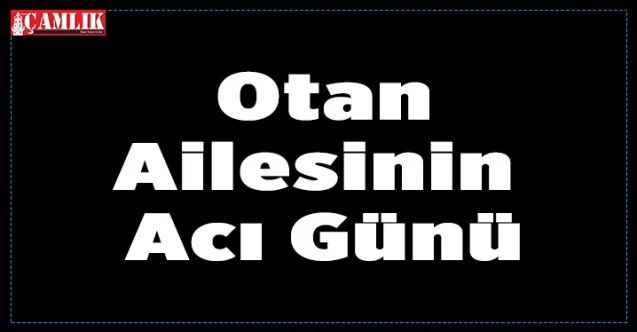 Otan ailesinin acı günü