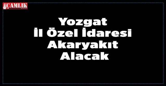 Yozgat İl Özel İdaresi Akaryakıt Alacak