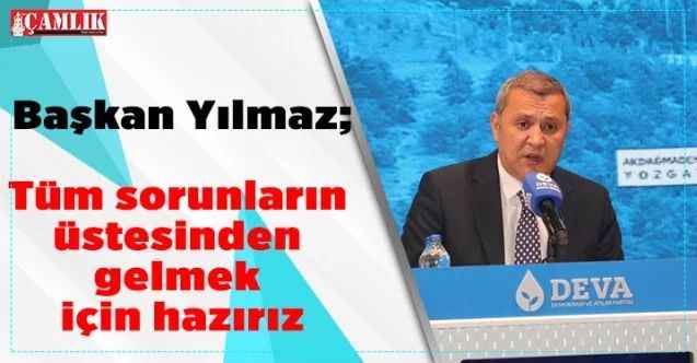 Başkan Yılmaz; Tüm sorunların üstesinden gelmek için hazırız