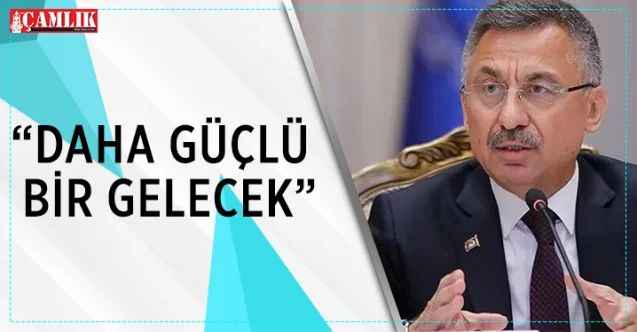 Cumhurbaşkanı Yardımcısı hemşerimiz Fuat Oktay: “DAHA GÜÇLÜ BİR GELECEK”