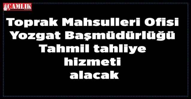 Toprak Mahsulleri Ofisi Yozgat Başmüdürlüğü Tahmil tahliye hizmeti alacak