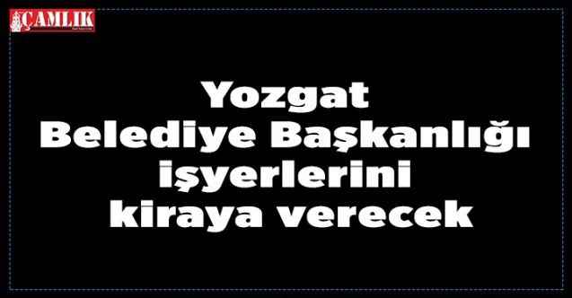 Yozgat Belediye Başkanlığı işyerlerini kiraya verecek
