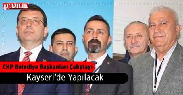 CHP Belediye Başkanları Çalıştayı Bugün Kayseri'de Yapılacak