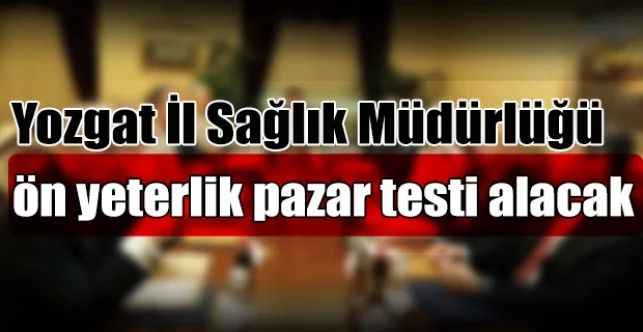 Yozgat İl Sağlık Müdürlüğü ön yeterlik pazar testi alacak