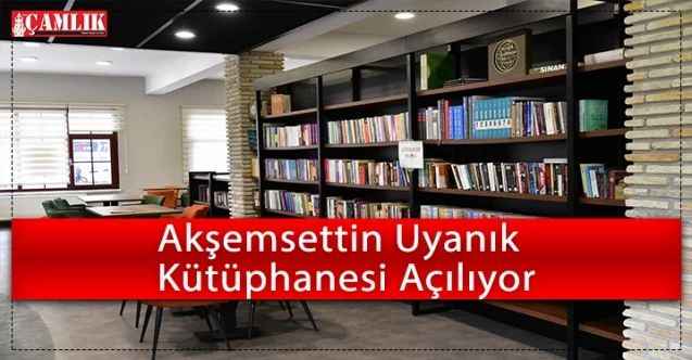 Akşemsettin Uyanık Kütüphanesi Açılıyor