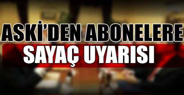 ASKİ’den Abonelere Sayaç Uyarısı