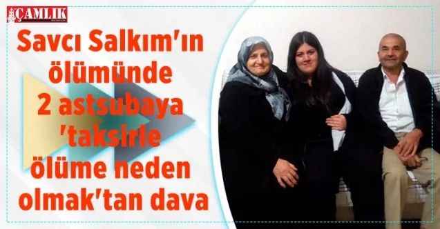Savcı Salkım'ın ölümünde 2 astsubaya dava