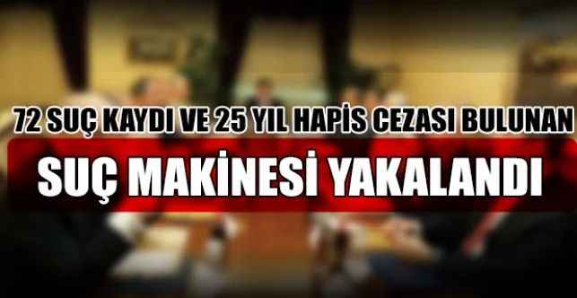 72 Suç Kaydı Bulunan ‘Suç Makinesi’ Yakalandı