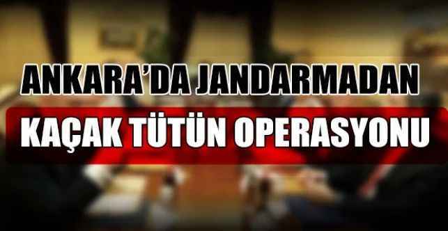 Ankara'da Jandarmadan Kaçak Tütün Operasyonu